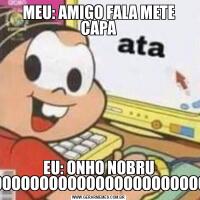 MEU: AMIGO FALA METE CAPAEU: ONHO NOBRU APELÃOOOOOOOOOOOOOOOOOOOOOOOOOOOOOOOOOOOOOOOOOOOOOOOOO