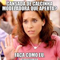 CANSADA DE CALCINHA MODELADORA QUE APERTA?FAÇA COMO EU.
