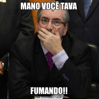 MANO VOÇÊ TAVAFUMANDO!!