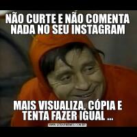NÃO CURTE E NÃO COMENTA NADA NO SEU INSTAGRAMMAIS VISUALIZA, CÓPIA E TENTA FAZER IGUAL ...