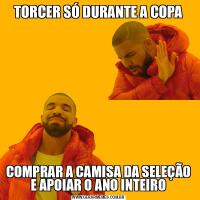 TORCER SÓ DURANTE A COPA
COMPRAR A CAMISA DA SELEÇÃO E APOIAR O ANO INTEIRO