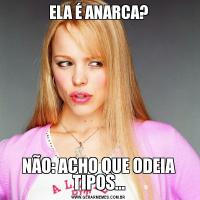 ELA É ANARCA?NÃO: ACHO QUE ODEIA TIPOS...