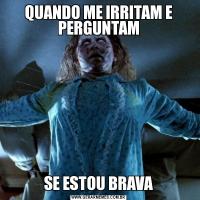 QUANDO ME IRRITAM E PERGUNTAMSE ESTOU BRAVA