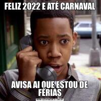 FELIZ 2022 E ATÉ CARNAVALAVISA AI QUE ESTOU DE FÉRIAS