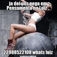 ja dei uns pega em Pensamento no Luiz ..22988522108 whats luiz