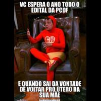 VC ESPERA O ANO TODO O EDITAL DA PCDFE QUANDO SAI DA VONTADE DE VOLTAR PRO ÚTERO DA SUA MÃE