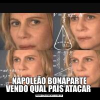 NAPOLEÃO BONAPARTE VENDO QUAL PAÍS ATACAR 