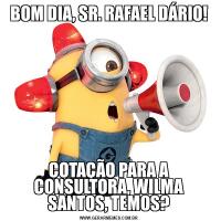 BOM DIA, SR. RAFAEL DÁRIO!COTAÇÃO PARA A CONSULTORA, WILMA SANTOS, TEMOS?