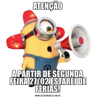 ATENÇÃOA PARTIR DE SEGUNDA FEIRA 27/02 ESTAREI DE FÉRIAS!