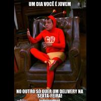 UM DIA VOCÊ É JOVEMNO OUTRO SÓ QUER UM DELIVERY NA SEXTA-FEIRA!