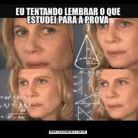EU TENTANDO LEMBRAR O QUE ESTUDEI PARA A PROVA