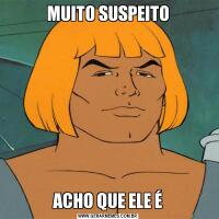 MUITO SUSPEITOACHO QUE ELE É