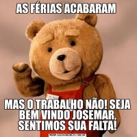 AS FÉRIAS ACABARAM MAS O TRABALHO NÃO! SEJA BEM VINDO JOSEMAR, SENTIMOS SUA FALTA!