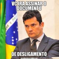 VC IRA ASSINAR O DOCUMENTODE DESLIGAMENTO