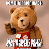 BOM DIA, PRIORIDADE!BEM-VINDA DE VOLTA! SENTIMOS SUA FALTA! 