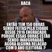 BACAENTÃO TEM 150 OBRAS SENDO FEITAS PELA CIDADE DESDE 2016 ENGRAÇADO PORQUÊ ESSAS OBRAS ESTÃO SENDO INAUGURADAS AGORA ALGUMA RELAÇÃO COM O ANO ELEITORAL ?