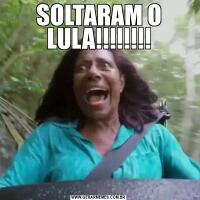 SOLTARAM O LULA!!!!!!!!