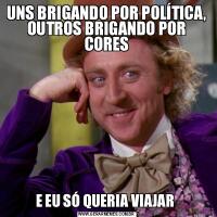 UNS BRIGANDO POR POLÍTICA, OUTROS BRIGANDO POR CORESE EU SÓ QUERIA VIAJAR 