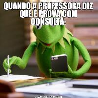 QUANDO A PROFESSORA DIZ QUE É PROVA COM CONSULTA: