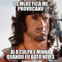 OS MLKS FICA ME PROVOCANUAI A CULPA É MINHA QUANDO EU BATO NELES