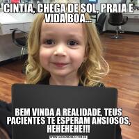CINTIA, CHEGA DE SOL, PRAIA E VIDA BOA...BEM VINDA A REALIDADE, TEUS PACIENTES TE ESPERAM ANSIOSOS, HEHEHEHE!!!
