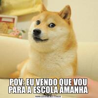 POV: EU VENDO QUE VOU PARA A ESCOLA AMANHA