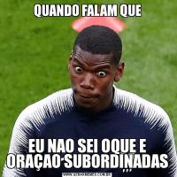 QUANDO FALAM QUEEU NAO SEI OQUE E ORAÇAO SUBORDINADAS