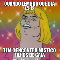 QUANDO LEMBRO QUE DIA 14.12TEM O ENCONTRO MÍSTICO FILHOS DE GAIA