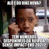 ALÔ É DO BIKE NOVA?TEM NÚMEROS DISPONÍVEIS DA RIFA DA SENSE IMPACT EVO 2021?