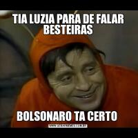 TIA LUZIA PARA DE FALAR BESTEIRASBOLSONARO TA CERTO 
