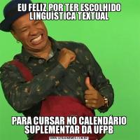 EU FELIZ POR TER ESCOLHIDO LINGUÍSTICA TEXTUALPARA CURSAR NO CALENDÁRIO SUPLEMENTAR DA UFPB