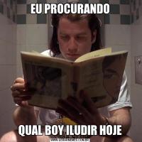 EU PROCURANDOQUAL BOY ILUDIR HOJE