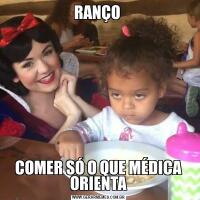 RANÇO COMER SÓ O QUE MÉDICA ORIENTA