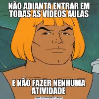 NÃO ADIANTA ENTRAR EM TODAS AS VÍDEOS AULASE NÃO FAZER NENHUMA ATIVIDADE