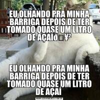 
EU OLHANDO PRA MINHA BARRIGA DEPOIS DE TER TOMADO QUASE UM LITRO DE AÇAÍEU OLHANDO PRA MINHA BARRIGA DEPOIS DE TER TOMADO QUASE UM LITRO DE AÇAÍ 