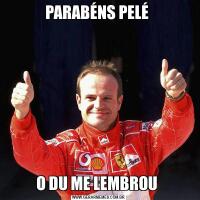 PARABÉNS PELÉ O DU ME LEMBROU 