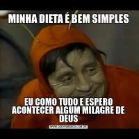 MINHA DIETA É BEM SIMPLESEU COMO TUDO E ESPERO ACONTECER ALGUM MILAGRE DE DEUS