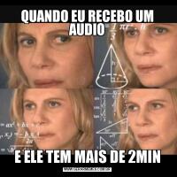 QUANDO EU RECEBO UM AUDIOE ELE TEM MAIS DE 2MIN