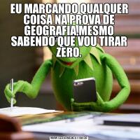 EU MARCANDO QUALQUER COISA NA PROVA DE GEOGRAFIA,MESMO SABENDO QUE VOU TIRAR ZERO.
