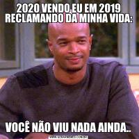 2020 VENDO EU EM 2019 RECLAMANDO DA MINHA VIDA:VOCÊ NÃO VIU NADA AINDA..