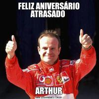 FELIZ ANIVERSÁRIO ATRASADO ARTHUR