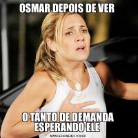 OSMAR DEPOIS DE VER O TANTO DE DEMANDA ESPERANDO ELE 