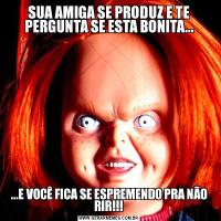 SUA AMIGA SE PRODUZ E TE PERGUNTA SE ESTA BONITA......E VOCÊ FICA SE ESPREMENDO PRA NÃO RIR!!!