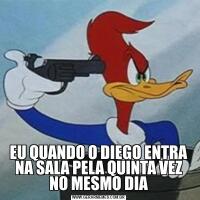 EU QUANDO O DIEGO ENTRA NA SALA PELA QUINTA VEZ NO MESMO DIA