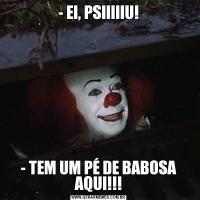 - EI, PSIIIIIU!- TEM UM PÉ DE BABOSA AQUI!!!