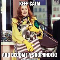 KEEP CALMAND BECOME A SHOPAHOLIC