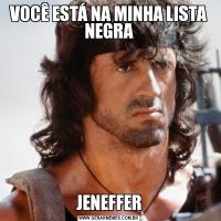 VOCÊ ESTÁ NA MINHA LISTA NEGRAJENEFFER