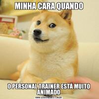 MINHA CARA QUANDOO PERSONAL TRAINER ESTÁ MUITO ANIMADO