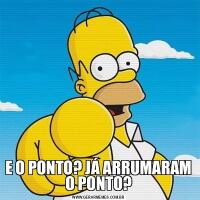 E O PONTO? JÁ ARRUMARAM O PONTO?
