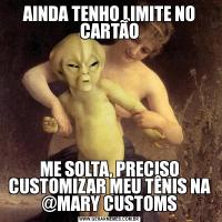 AINDA TENHO LIMITE NO CARTÃOME SOLTA, PRECISO CUSTOMIZAR MEU TÊNIS NA @MARY CUSTOMS
